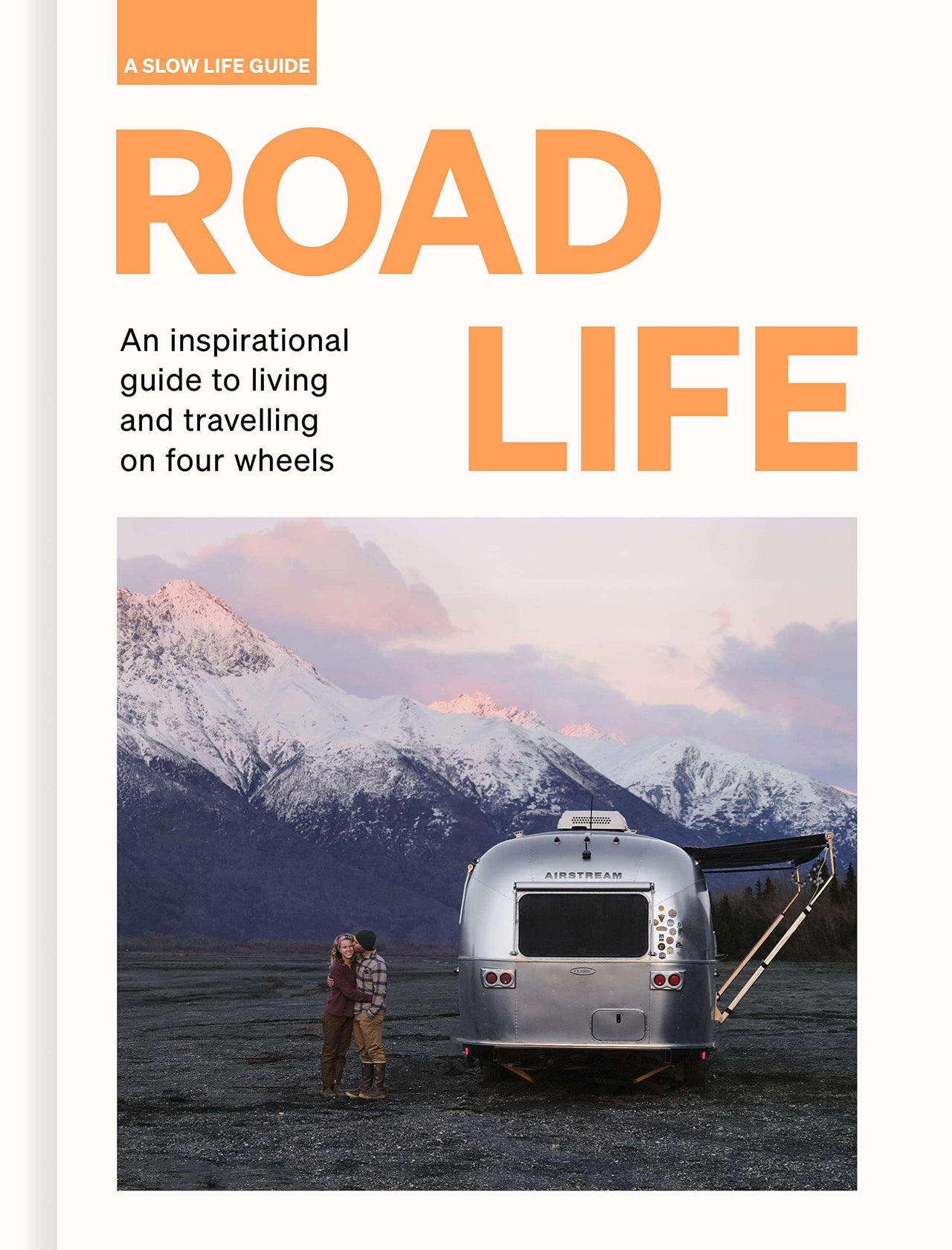 Road Life - An Inspirational Guide To Living And Travelling On Four Wheels